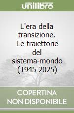 L'era della transizione. Le traiettorie del sistema-mondo (1945-2025) libro