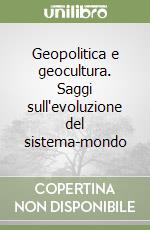 Geopolitica e geocultura. Saggi sull'evoluzione del sistema-mondo libro