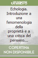 Echologia. Introduzione a una fenomenologia della proprietà e a una critica del pensiero ontologico libro