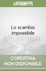 Lo scambio impossibile
