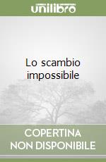 Lo scambio impossibile