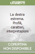 La destra estrema. Profili, caratteri, interpretazioni libro