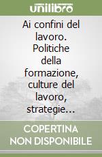 Ai confini del lavoro. Politiche della formazione, culture del lavoro, strategie della riabilitazione nella salute mentale