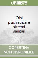 Crisi psichiatrica e sistemi sanitari libro