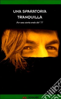 Una sparatoria tranquilla. Per una storia orale del '77 libro