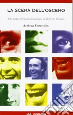 La scena dell'osceno. Alle radici della drammaturgia di Roberto Benigni libro