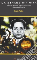 La strage infinita. Indonesia: dal grande program anticomunista al genocidio di Timor Est libro