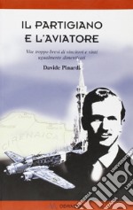 Il partigiano e l'aviatore. Vite troppo brevi di vincitori e vinti ugualmente dimenticati libro