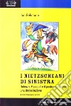 I nietzscheani di sinistra. Deleuze, Foucault e il postmodernismo. Decostruzione di una teoria filosofica libro