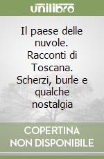 Il paese delle nuvole. Racconti di Toscana. Scherzi, burle e qualche nostalgia libro