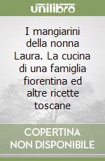 I mangiarini della nonna Laura. La cucina di una famiglia fiorentina ed altre ricette toscane libro