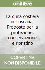 La duna costiera in Toscana. Proposte per la protezione, conservazione e ripristino libro