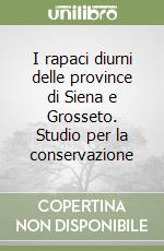 I rapaci diurni delle province di Siena e Grosseto. Studio per la conservazione libro