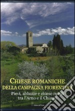 Chiese romaniche della campagna fiorentina. Pievi, abbazie e chiese rurali tra l'Arno e il Chianti libro