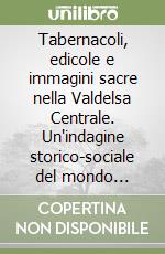 Tabernacoli, edicole e immagini sacre nella Valdelsa Centrale. Un'indagine storico-sociale del mondo contadino alla metà del Novecento nella campagne fra Certaldo, Castelfiorentino e Gambassi libro