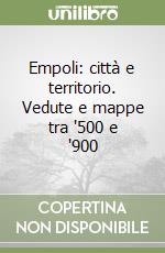 Empoli: città e territorio. Vedute e mappe tra '500 e '900