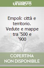 Empoli: città e territorio. Vedute e mappe tra '500 e '900 libro