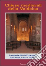 Chiese medievali della Valdelsa. I territori della via Francigena tra Firenze, Lucca e Volterra libro