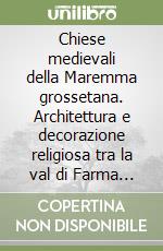 Chiese medievali della Maremma grossetana. Architettura e decorazione religiosa tra la val di Farma e i monti dell'Uccellina libro