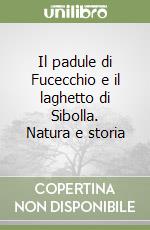 Il padule di Fucecchio e il laghetto di Sibolla. Natura e storia