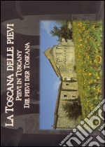 La Toscana delle pievi-Pievi in Tuscany-Die Pievi der Toskana. Ediz. illustrata libro