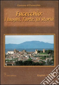 Fucecchio: i luoghi, l'arte, la storia. Ediz. italiana e inglese