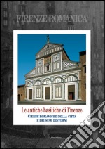 Firenze romanica. Le più antiche chiese della città, del suburbio e del contado circostante a nord dell'Arno. Storia, architettura, decorazione libro