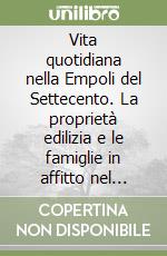 Vita quotidiana nella Empoli del Settecento. La proprietà edilizia e le famiglie in affitto nel castello di Empoli nel 1710 e nel 1759