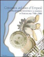 Ceramica ad uso d'Empoli. La maiolica in Toscana tra '700 e '800