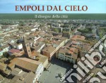 Empoli dal cielo. Il disegno della città. Ediz. illustrata libro