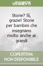 Storie? Sì, grazie! Storie per bambini che insegnano molto anche ai grandi libro