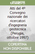 Atti del 4º Convegno nazionale dei ricercatori d'ingegneria geotecnica (Perugia, ottobre 1997) libro