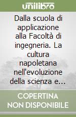 Dalla scuola di applicazione alla Facoltà di ingegneria. La cultura napoletana nell'evoluzione della scienza e della didattica del costruire libro