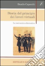 Storia del principio dei lavori virtuali. La meccanica alternativa libro