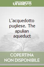 L'acquedotto pugliese. The apulian aqueduct