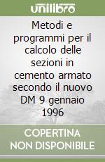 Metodi e programmi per il calcolo delle sezioni in cemento armato secondo il nuovo DM 9 gennaio 1996 libro