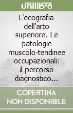 L'ecografia dell'arto superiore. Le patologie muscolo-tendinee occupazionali: il percorso diagnostico con la collaborazione del reumatologo e del medico legale