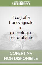 Ecografia transvaginale in ginecologia. Testo atlante