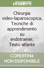 Chirurgia video-laparoscopica. Tecniche di apprendimento su endotrainer. Testo-atlante