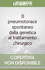 Il pneumotorace spontaneo dalla genetica al trattamento chirurgico libro