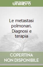 Le metastasi polmonari. Diagnosi e terapia libro