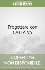 Progettare con CATIA V5 libro