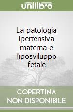 La patologia ipertensiva materna e l'iposviluppo fetale