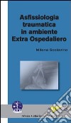 Asfissiologia traumatica in ambiente extra ospedaliero libro