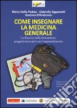 Come insegnare la medicina generale. La ricerca nella formazione: progetti innovativi per l'apprendimento