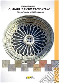 Quando le pietre raccontano... Itinerari storico-artistici modenesi libro