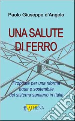 Una salute di ferro. Prosposte per una riforma equa e sostenibile del sistema sanitario in Italia