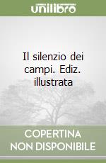 Il silenzio dei campi. Ediz. illustrata libro