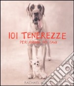 Centouno tenerezze. Per amore dei cani. Ediz. illustrata libro