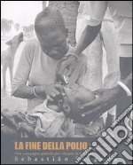 La fine della polio. Una campagna globale per vincere la malattia libro